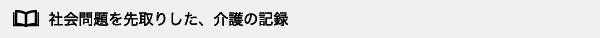社会問題を先取りした、介護の記録