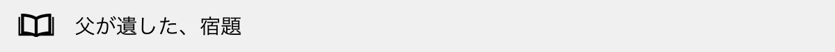 父が遺した、宿題